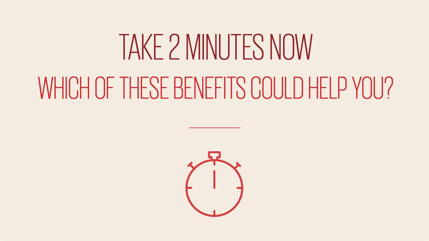 An image showing text reading take 2 minutes now which of these benefits could help you