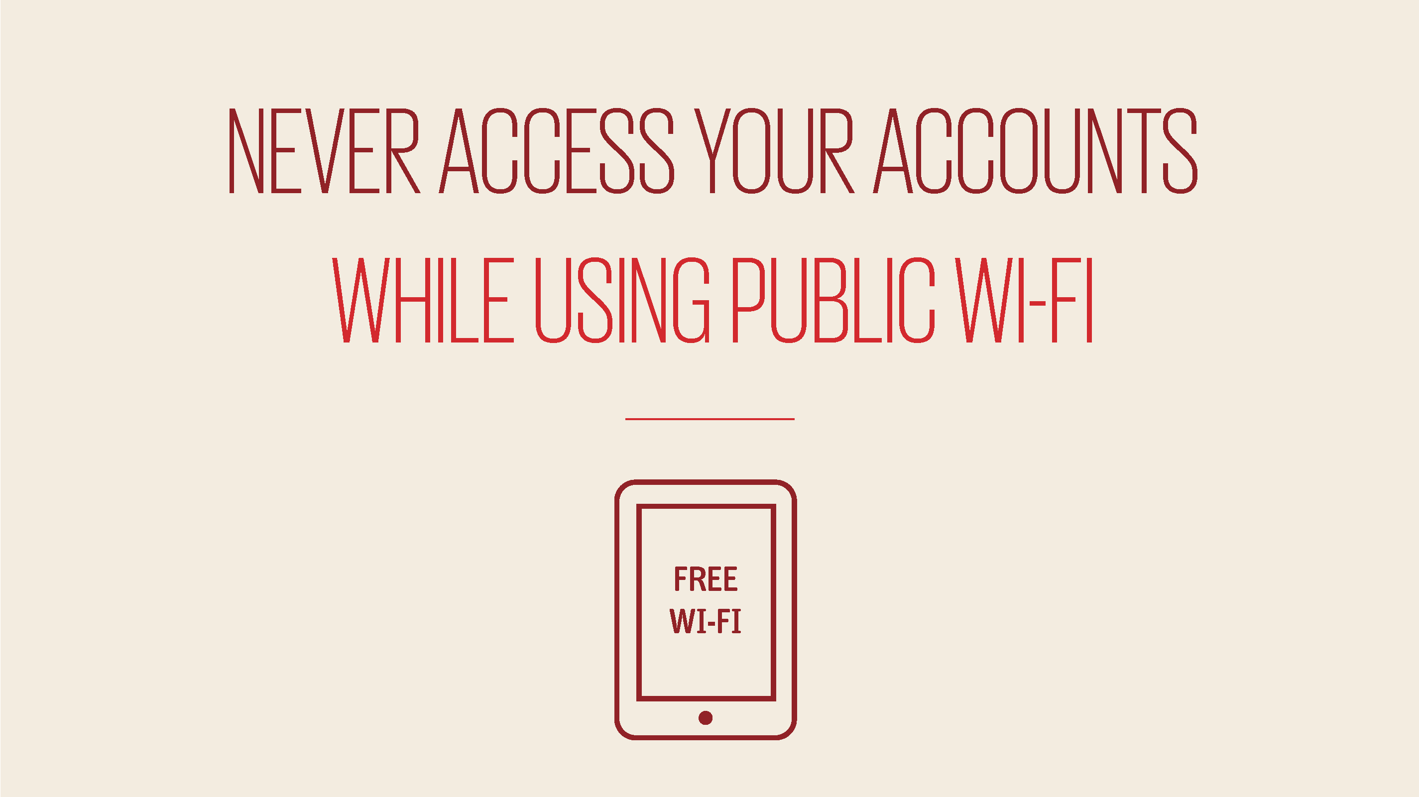 An image showing text reading never access your accounts while using public WI-FI