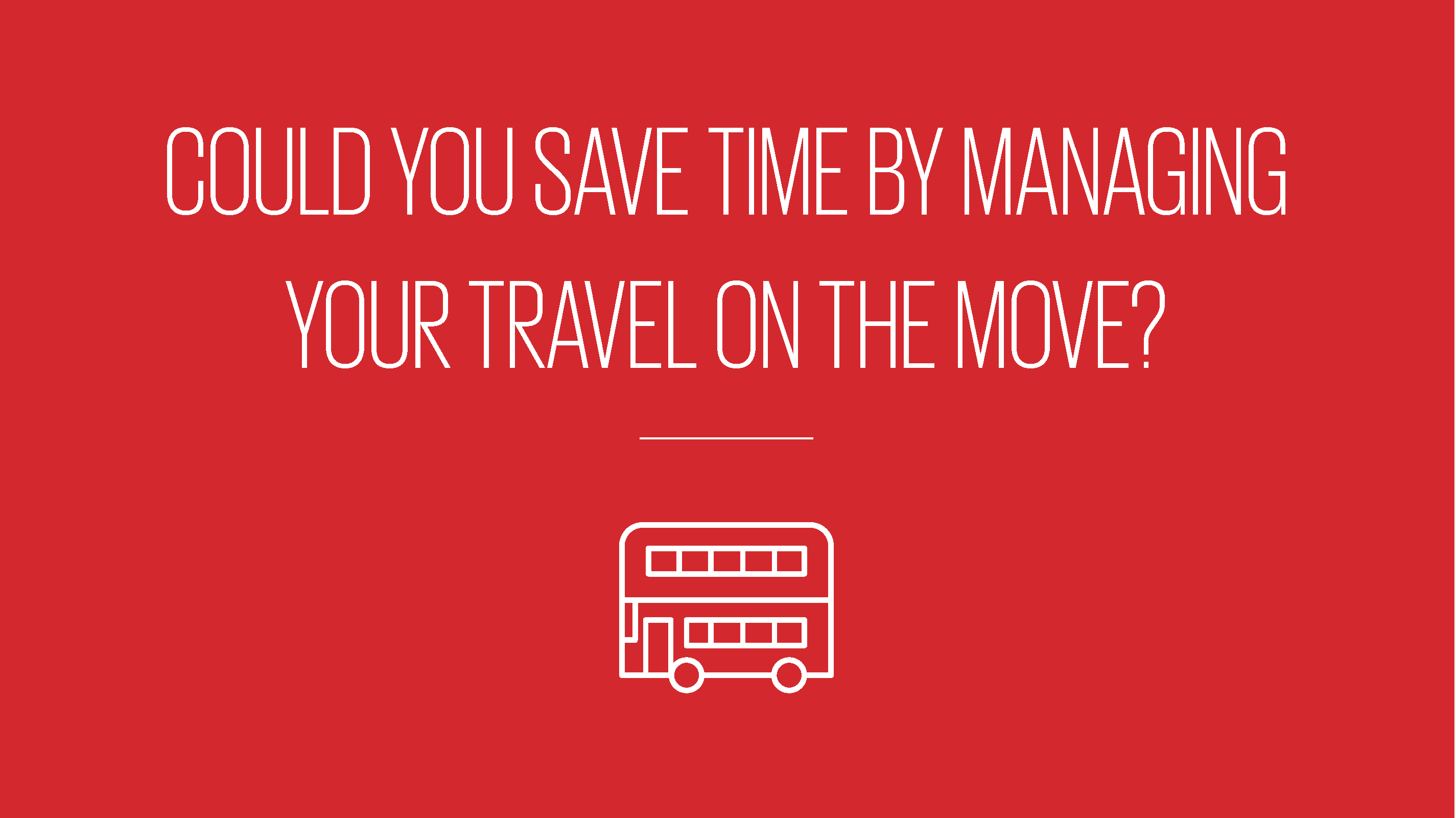 An image showing text reading could you save time by managing your travel on the move?