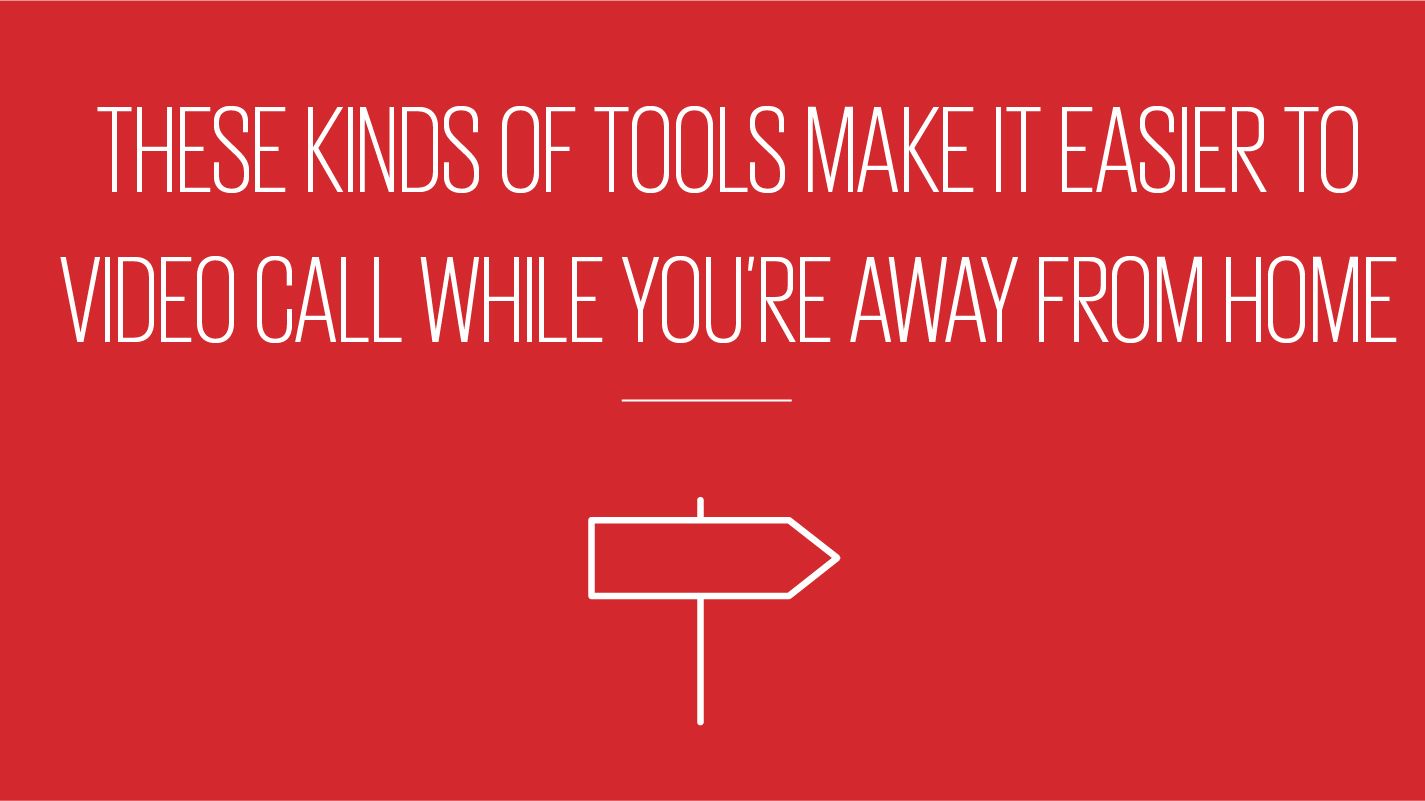 An image showing text reading these kinds of tools make it easier to video call while you are away from home